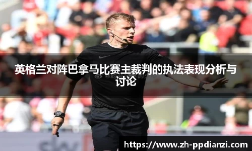 英格兰对阵巴拿马比赛主裁判的执法表现分析与讨论
